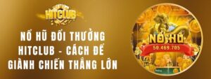 Nổ Hũ Đổi Thưởng HITCLUB