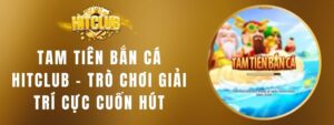 Tam Tiên Bắn Cá HITCLUB