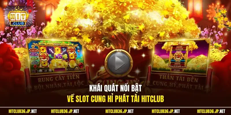 Khái quát nổi bật về slot Cung Hỉ Phát Tài Hitclub